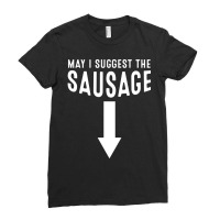 May I Suggest The Sausage Inappropriate Humor Ladies Fitted T-shirt | Artistshot