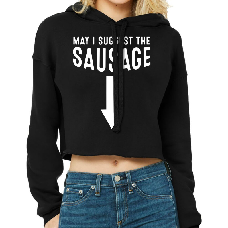 May I Suggest The Sausage Inappropriate Humor Cropped Hoodie by longho | Artistshot