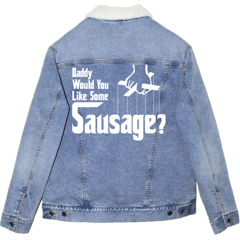 Daddy Would You Like Some Sausage Unisex Sherpa-Lined Denim Jacket by salayobatrazf | Artistshot