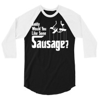 Daddy Would You Like Some Sausage 3/4 Sleeve Shirt | Artistshot