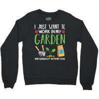 Gardening T  Shirt I Just Want To Work In My Garden Pet Lover Gift T Crewneck Sweatshirt | Artistshot