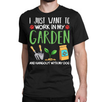 Gardening T  Shirt I Just Want To Work In My Garden Pet Lover Gift T Classic T-shirt | Artistshot