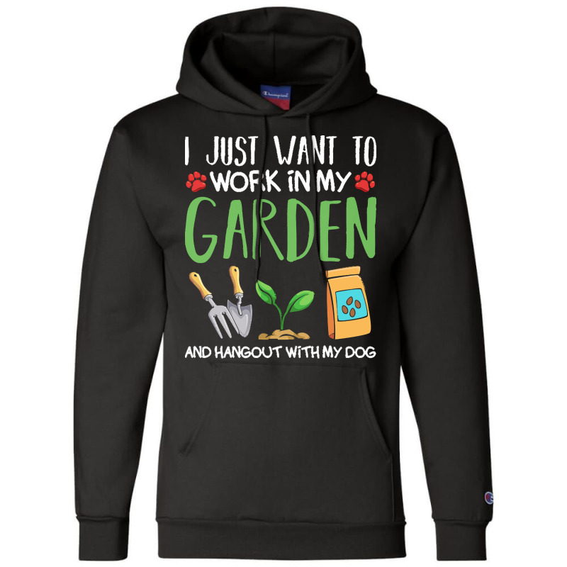 Gardening T  Shirt I Just Want To Work In My Garden Pet Lover Gift T Champion Hoodie | Artistshot