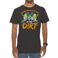 Gardening T  Shirt You're Never Too Old To Play In The Dirt Gardening Vintage T-shirt | Artistshot