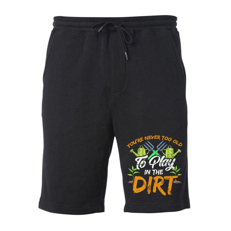 Gardening T  Shirt You're Never Too Old To Play In The Dirt Gardening Fleece Short | Artistshot