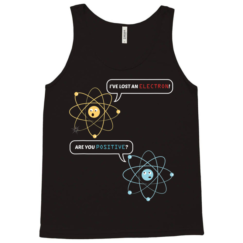 I Lost An Electron. Are You Positive Chemistry Joke Tank Top by thanhtran | Artistshot