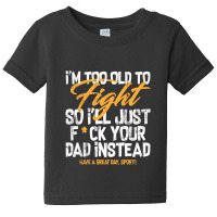 I'm Too Old To Fight So I'll Just Fck Your Dad Instead Pullover Hoodie Baby Tee | Artistshot