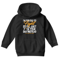 I'm Too Old To Fight So I'll Just Fck Your Dad Instead Pullover Hoodie Youth Hoodie | Artistshot