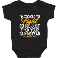 I'm Too Old To Fight So I'll Just Fck Your Dad Instead Pullover Hoodie Baby Bodysuit | Artistshot