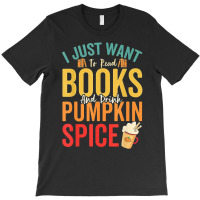 I Just Want To Read Books Amp Drink Pumpkin Spice Fall Season T Shirt T-shirt | Artistshot