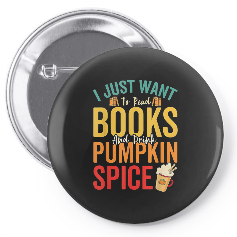 I Just Want To Read Books Amp Drink Pumpkin Spice Fall Season T Shirt Pin-back Button | Artistshot