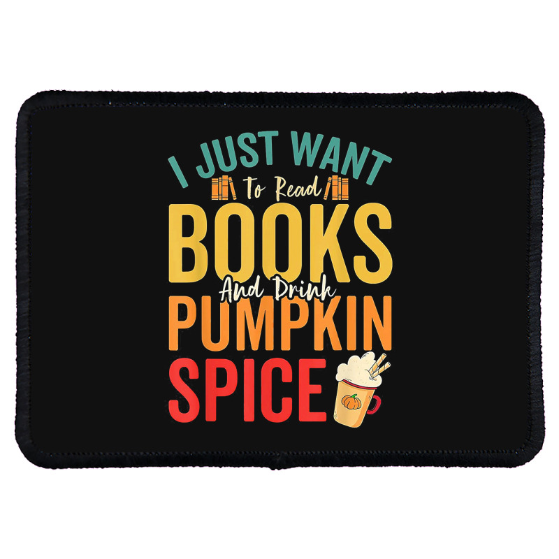 I Just Want To Read Books Amp Drink Pumpkin Spice Fall Season T Shirt Rectangle Patch | Artistshot