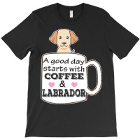 Labrador T Shirta Good Day Starts With Coffee And Labrador, Cute Labra T-shirt | Artistshot