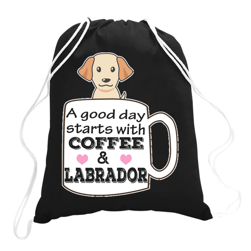 Labrador T Shirta Good Day Starts With Coffee And Labrador, Cute Labra Drawstring Bags | Artistshot