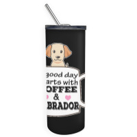 Labrador T Shirta Good Day Starts With Coffee And Labrador, Cute Labra Skinny Tumbler | Artistshot