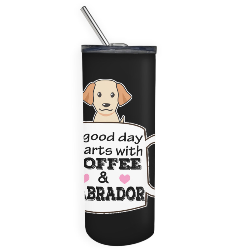 Labrador T Shirta Good Day Starts With Coffee And Labrador, Cute Labra Skinny Tumbler | Artistshot