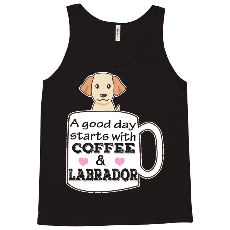 Labrador T Shirta Good Day Starts With Coffee And Labrador, Cute Labra Tank Top | Artistshot