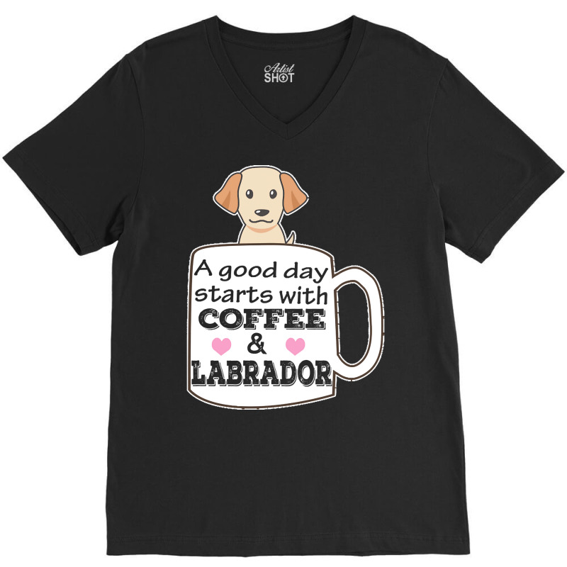 Labrador T Shirta Good Day Starts With Coffee And Labrador, Cute Labra V-neck Tee | Artistshot