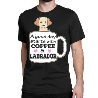 Labrador T Shirta Good Day Starts With Coffee And Labrador, Cute Labra Classic T-shirt | Artistshot