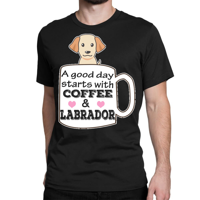 Labrador T Shirta Good Day Starts With Coffee And Labrador, Cute Labra Classic T-shirt | Artistshot