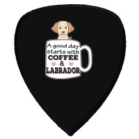 Labrador T Shirta Good Day Starts With Coffee And Labrador, Cute Labra Shield S Patch | Artistshot