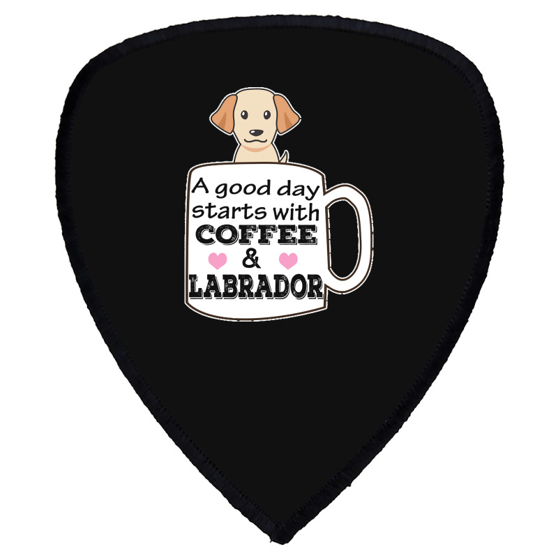 Labrador T Shirta Good Day Starts With Coffee And Labrador, Cute Labra Shield S Patch | Artistshot