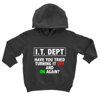 I.t. Dept, Have You Tried Turning It Off And On Again Toddler Hoodie | Artistshot