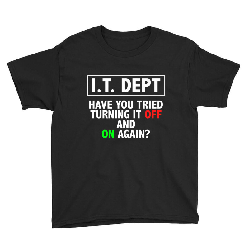 I.t. Dept, Have You Tried Turning It Off And On Again Youth Tee by thanhtran | Artistshot