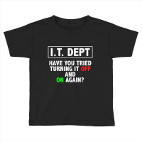 I.t. Dept, Have You Tried Turning It Off And On Again Toddler T-shirt | Artistshot