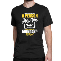 What Do You Call A Person Who's Happy On Monday Retired Classic T-shirt | Artistshot