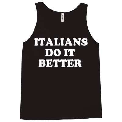 Italians Do It Better Italian Italia Funny Quotes Humor T Shirt Tank Top Designed By Celiakline