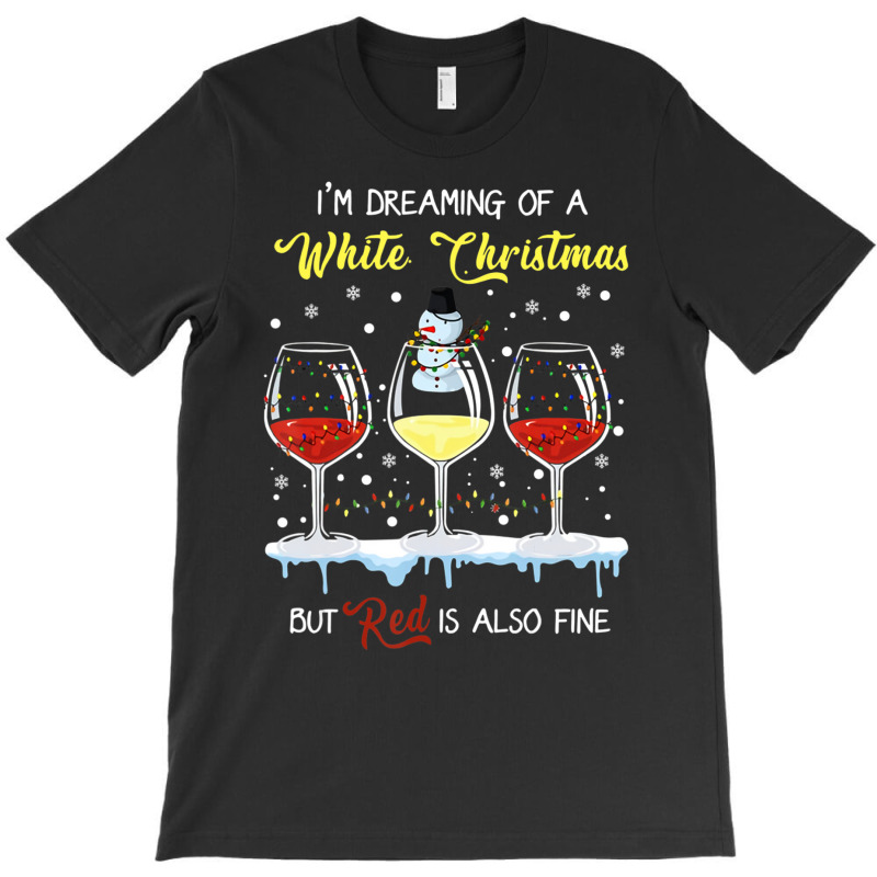 I'm Dreaming Of A White Christmas But Red Is Also Fine T-shirt | Artistshot