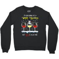 I'm Dreaming Of A White Christmas But Red Is Also Fine Crewneck Sweatshirt | Artistshot