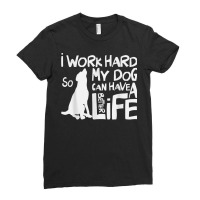 I Work Hard So My Dog Can Have A Better Life T Shirt Ladies Fitted T-shirt | Artistshot