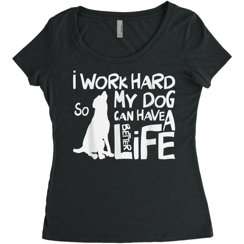 I Work Hard So My Dog Can Have A Better Life T Shirt Women's Triblend Scoop T-shirt by kaykemyjoa | Artistshot