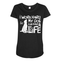 I Work Hard So My Dog Can Have A Better Life T Shirt Maternity Scoop Neck T-shirt | Artistshot