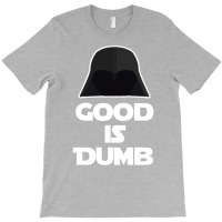 Good Is Dumb   Spacballs Quote T-shirt | Artistshot