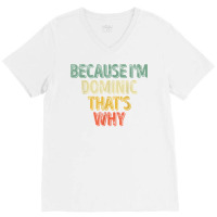 Funny Personalized Name Shirt Because I'm Dominic That's Why T Shirt V-neck Tee | Artistshot