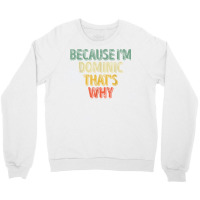 Funny Personalized Name Shirt Because I'm Dominic That's Why T Shirt Crewneck Sweatshirt | Artistshot