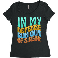 In My Defense Run Out Of Singng Funny Women Love T Shirt Women's Triblend Scoop T-shirt | Artistshot