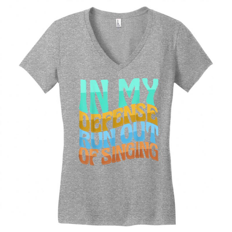 In My Defense Run Out Of Singng Funny Women Love T Shirt Women's V-Neck T-Shirt by kamrynshut8 | Artistshot