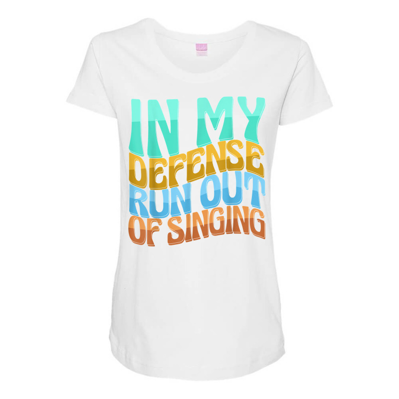 In My Defense Run Out Of Singng Funny Women Love T Shirt Maternity Scoop Neck T-shirt by kamrynshut8 | Artistshot