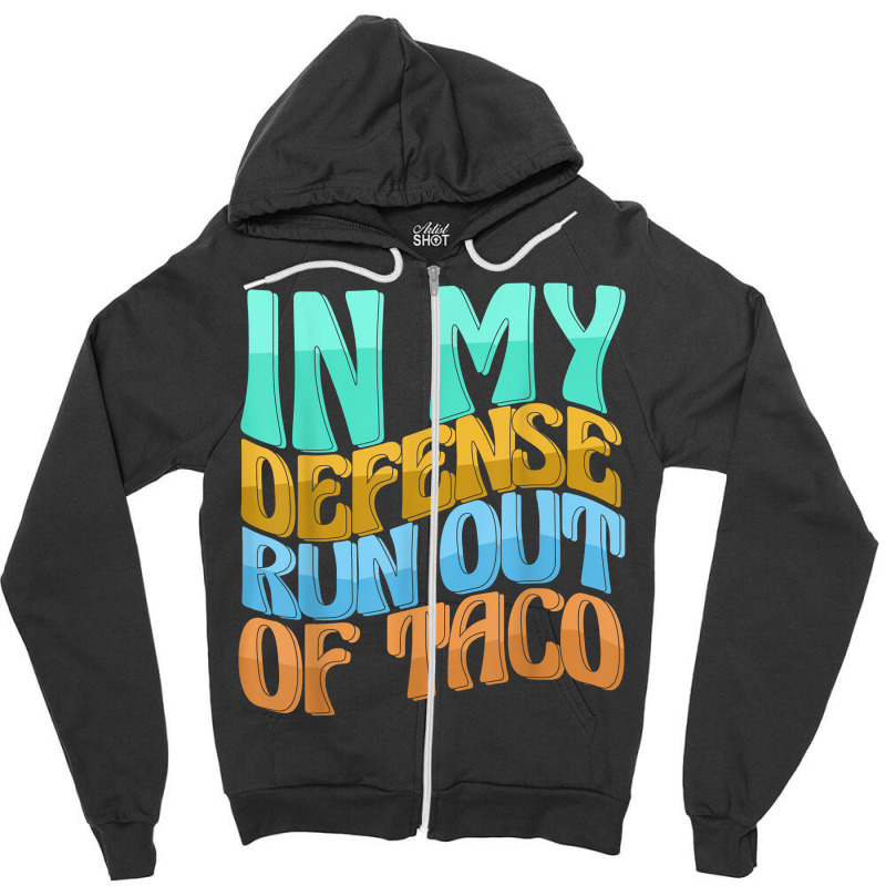 In My Defense Run Out Of Taco Funny Women Love T Shirt Zipper Hoodie by kamrynshut8 | Artistshot