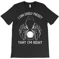 Funny Crystal Ball Prediction I'm Right Argument T Shirt T-shirt | Artistshot