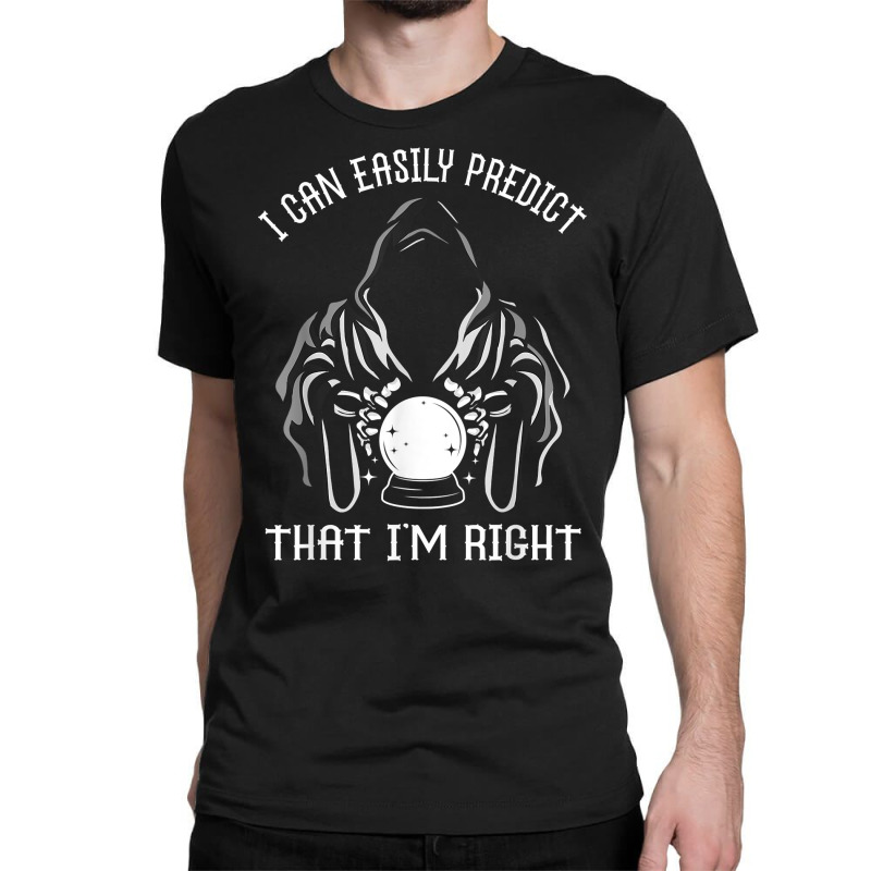 Funny Crystal Ball Prediction I'm Right Argument T Shirt Classic T-shirt by hoasantiaz | Artistshot