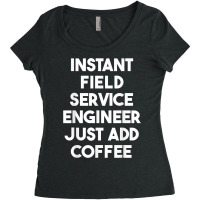 Instant Field Service Engineer Just Add Coffee T Shirt Women's Triblend Scoop T-shirt | Artistshot