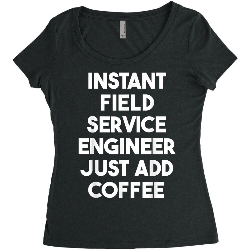 Instant Field Service Engineer Just Add Coffee T Shirt Women's Triblend Scoop T-shirt by pearleql2katnik | Artistshot