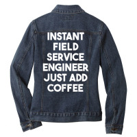 Instant Field Service Engineer Just Add Coffee T Shirt Ladies Denim Jacket | Artistshot