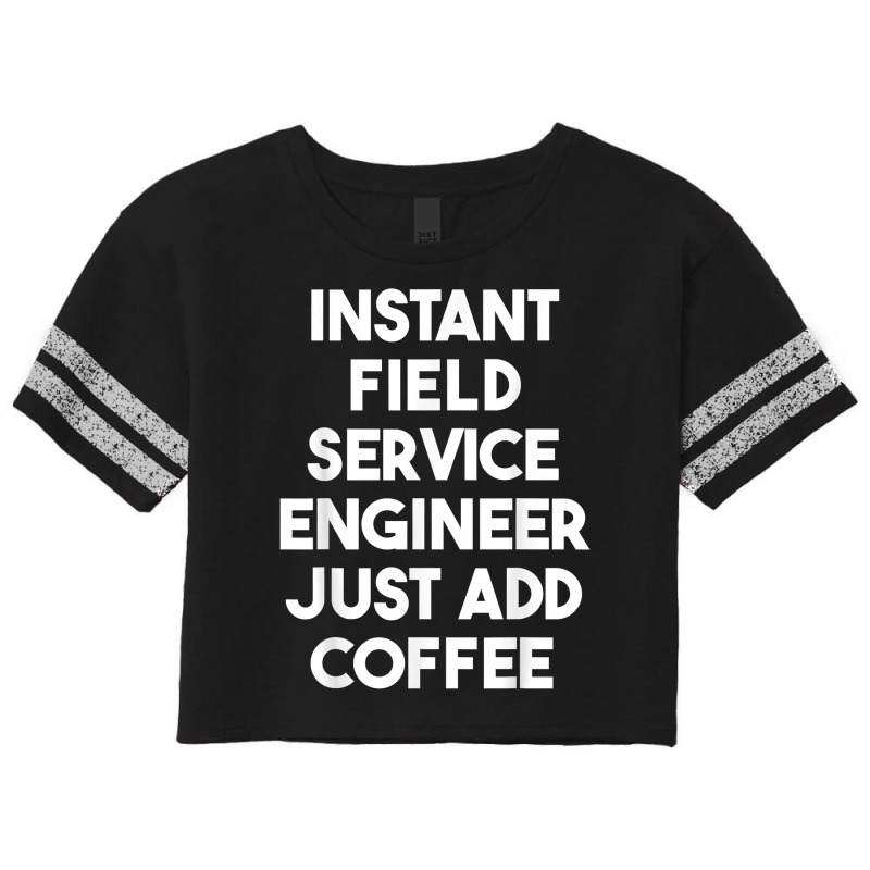 Instant Field Service Engineer Just Add Coffee T Shirt Scorecard Crop Tee by pearleql2katnik | Artistshot