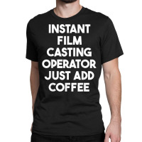 Instant Film Casting Operator Just Add Coffee T Shirt Classic T-shirt | Artistshot